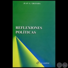 REFLEXIONES POLÍTICAS - Autor: JUAN G. GRANADA - Año 2009